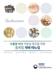 수출용 버섯 저장성 증진을 위한 품목별 재배 매뉴얼 느타리버섯, 큰느타리버섯, 팽이버섯, 느티만가닥버섯 책임운영기관 농촌진흥청 국립원예특작과학원