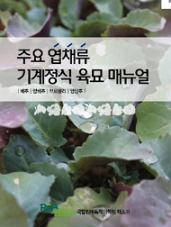 주요 엽채류 기계정식 육묘 매뉴얼 배추, 양배추, 브로콜리, 양상추 RDA농촌진흥청 국립원예특작과학원 채소과